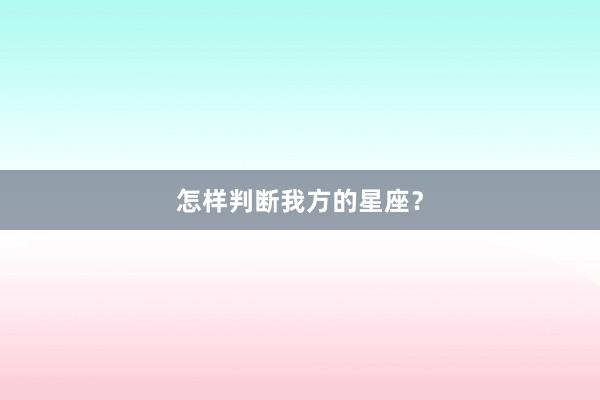 怎样判断我方的星座？