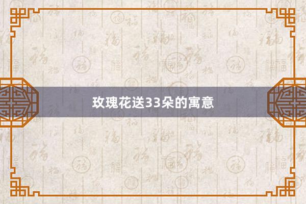 玫瑰花送33朵的寓意