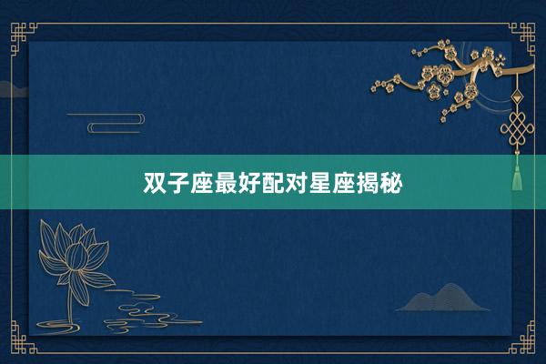 双子座最好配对星座揭秘